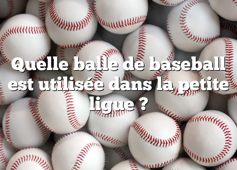 Quelle balle de baseball est utilisée dans la petite ligue ?